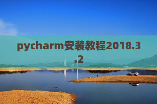 pycharm安装教程2018.3.2 pycharm安装教程2018.3.2